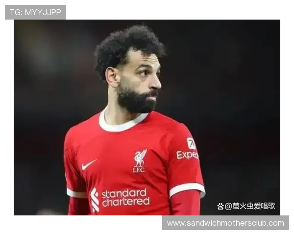 萨拉赫在利物浦重建期的核心作用是否依然稳固